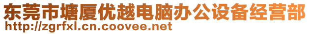 東莞市塘廈優(yōu)越電腦辦公設(shè)備經(jīng)營部