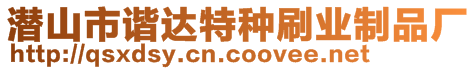 潛山市諧達(dá)特種刷業(yè)制品廠