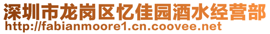 深圳市龍崗區(qū)憶佳園酒水經(jīng)營(yíng)部