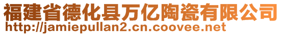 福建省德化縣萬億陶瓷有限公司