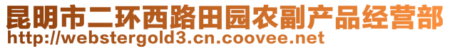 昆明市二環(huán)西路田園農(nóng)副產(chǎn)品經(jīng)營(yíng)部