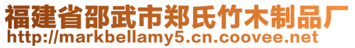 福建省邵武市鄭氏竹木制品廠