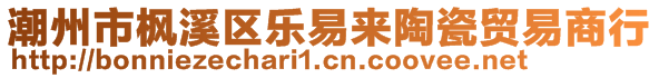 潮州市楓溪區(qū)樂易來陶瓷貿(mào)易商行