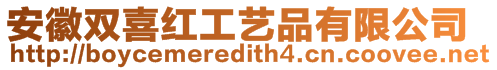 安徽雙喜紅工藝品有限公司