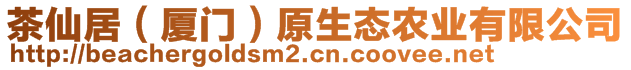 茶仙居（廈門）原生態(tài)農(nóng)業(yè)有限公司