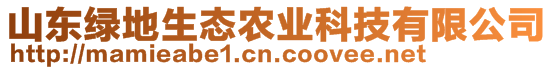 山東綠地生態(tài)農(nóng)業(yè)科技有限公司