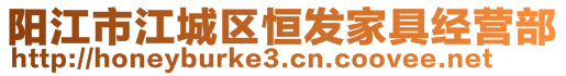 陽江市江城區(qū)恒發(fā)家具經(jīng)營部