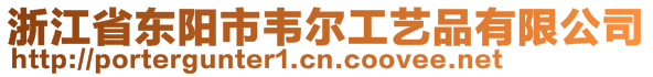 浙江省東陽(yáng)市韋爾工藝品有限公司