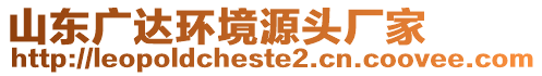 山東廣達環(huán)境源頭廠家