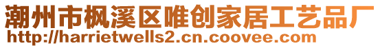 潮州市枫溪区唯创家居工艺品厂