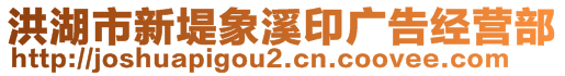 洪湖市新堤象溪印廣告經(jīng)營(yíng)部