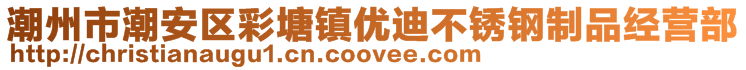 潮州市潮安區彩塘鎮優迪不銹鋼制品經營部