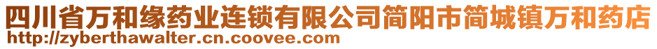 四川省萬和緣藥業(yè)連鎖有限公司簡陽市簡城鎮(zhèn)萬和藥店