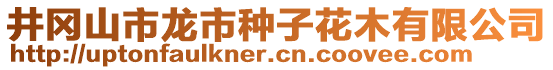 井岡山市龍市種子花木有限公司