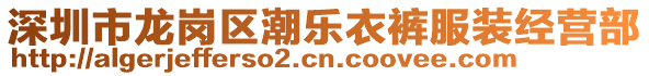 深圳市龍崗區潮樂衣褲服裝經營部