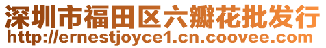 深圳市福田區(qū)六瓣花批發(fā)行