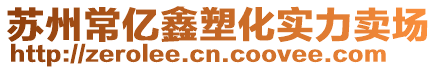 蘇州常億鑫塑化實(shí)力賣場(chǎng)