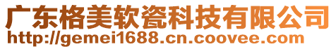 廣東格美軟瓷科技有限公司