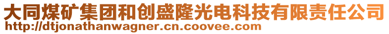 大同煤礦集團(tuán)和創(chuàng)盛隆光電科技有限責(zé)任公司