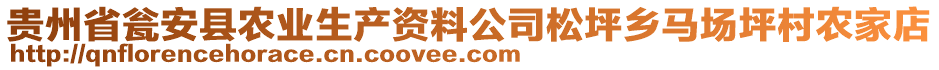 貴州省甕安縣農(nóng)業(yè)生產(chǎn)資料公司松坪鄉(xiāng)馬場(chǎng)坪村農(nóng)家店