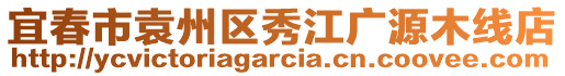 宜春市袁州區(qū)秀江廣源木線店