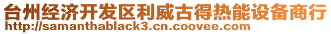 台州经济开发区利威古得热能设备商行