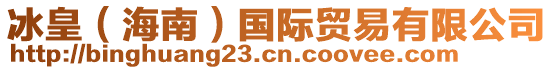 冰皇（海南）国际贸易有限公司